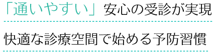 「通いやすい」安心の受診が実現快適な診療空間で始める予防習慣