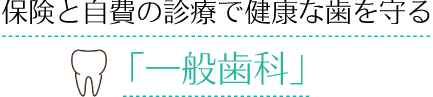 保険と慈悲の診療で健康な歯を守る　「一般歯科」