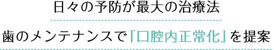 日々の予防が最大の治療法 歯のメンテナンスで「口腔内正常化」を提案